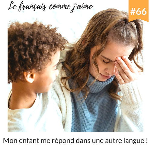 Épisode 66 – Mon enfant me répond dans une autre langue ! [Podcast]